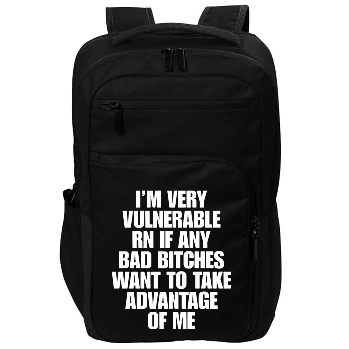 I’M Very Vulnerable Rn If Any Bad Bitches Want To Take Advantage Of Me Impact Tech Backpack