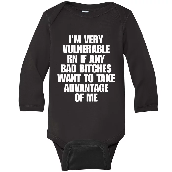 I’M Very Vulnerable Rn If Any Bad Bitches Want To Take Advantage Of Me Baby Long Sleeve Bodysuit