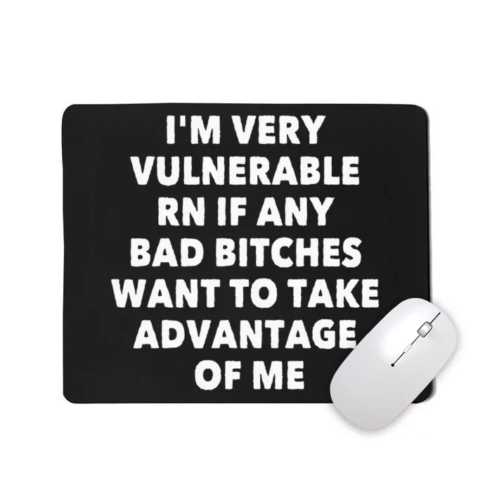 IM VERY VULNERABLE RN IF ANY BAD BITCHES WANT TO TAKE Mousepad