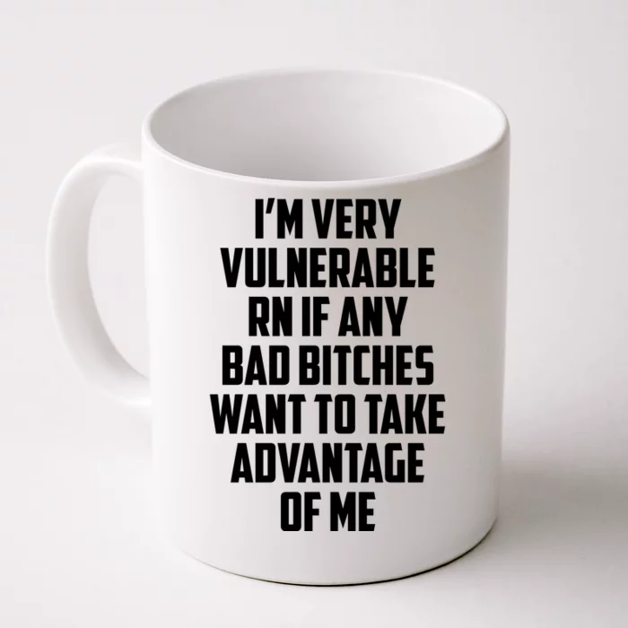 I'm Very Vulnerable Rn If Any Want To Take Advantage Of Me Front & Back Coffee Mug