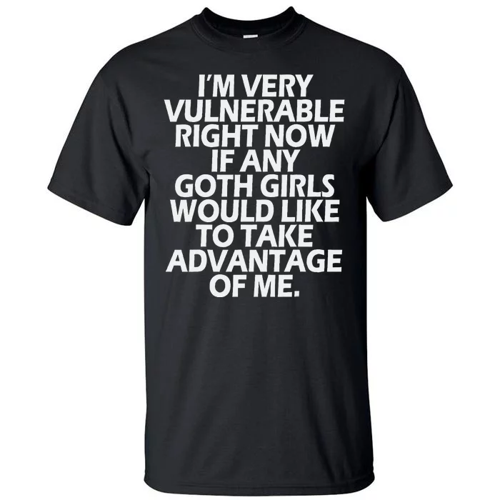 IM Very Vulnerable Rn If Any Goth Girl Take Advantage Of Me Tall T-Shirt