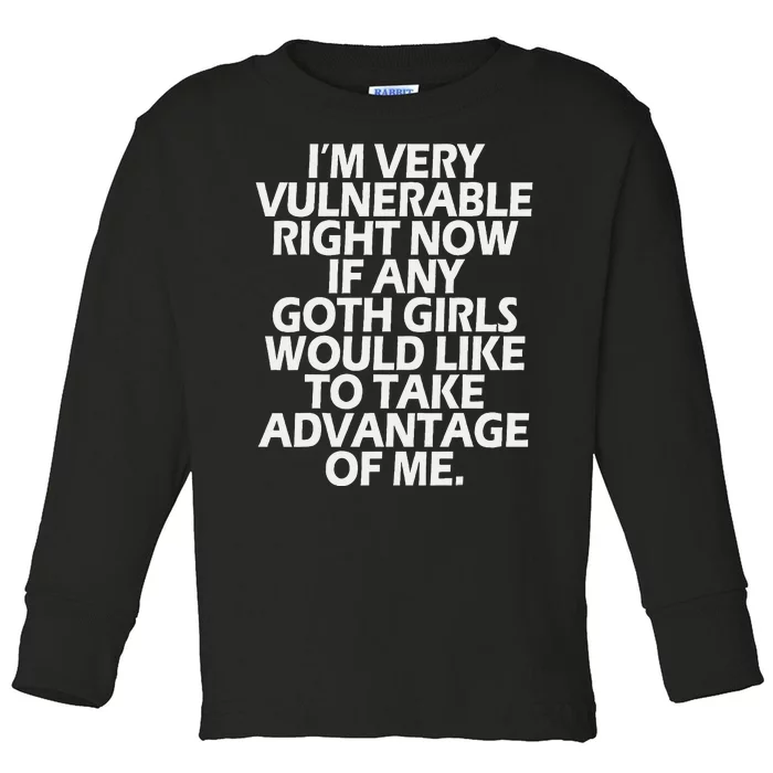 IM Very Vulnerable Rn If Any Goth Girl Take Advantage Of Me Toddler Long Sleeve Shirt