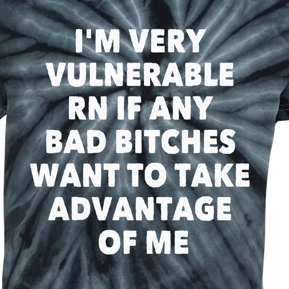 IM Very Vulnerable Rn If Any Bad Bitches Want To Take Kids Tie-Dye T-Shirt