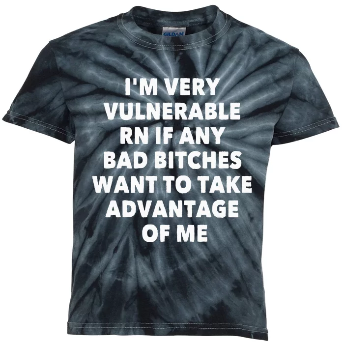 IM Very Vulnerable Rn If Any Bad Bitches Want To Take Kids Tie-Dye T-Shirt