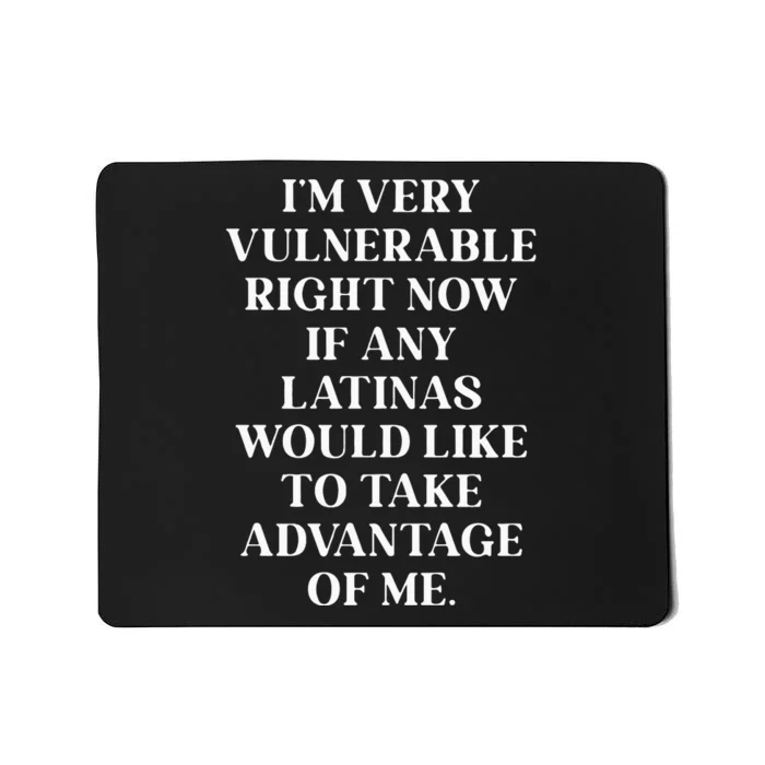 I’M Very Vulnerable Right Now If Any Latinas Woud Like To Ake Advanage Of Me Mousepad