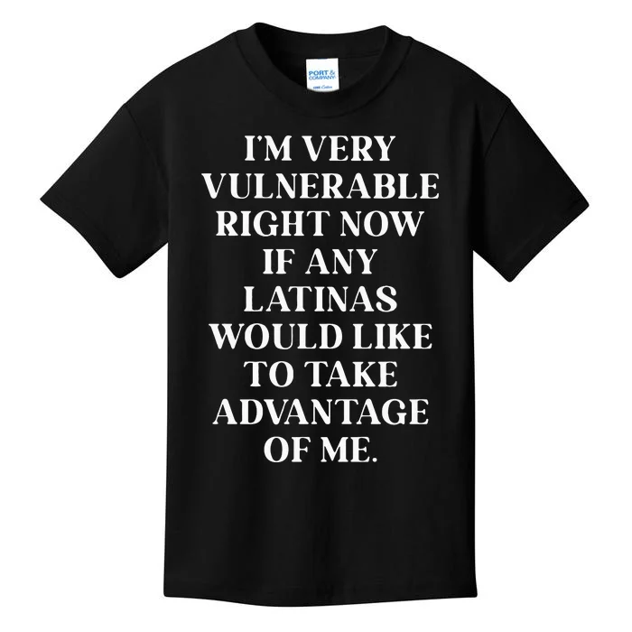 I’M Very Vulnerable Right Now If Any Latinas Woud Like To Ake Advanage Of Me Kids T-Shirt