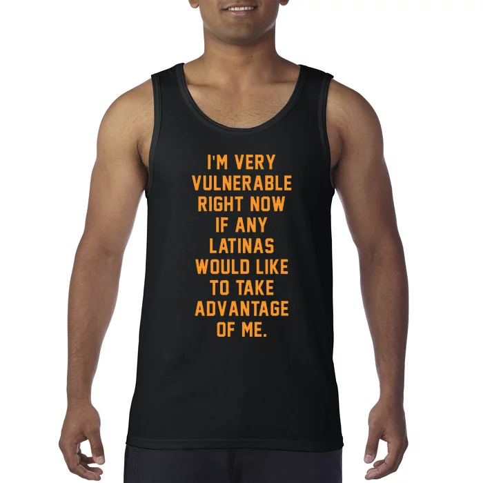 I'm Very Vulnerable Right Now If Any Latinas Would Like Tank Top