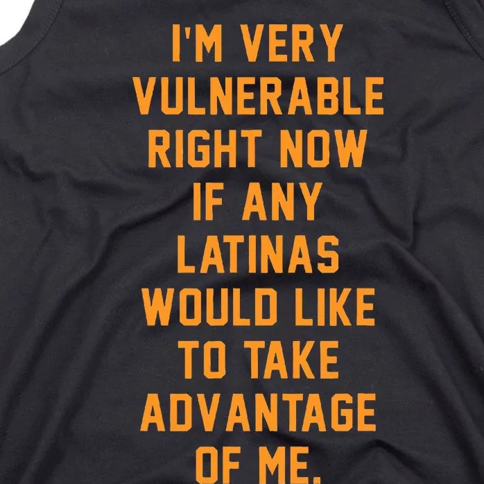 I'm Very Vulnerable Right Now If Any Latinas Would Like Tank Top