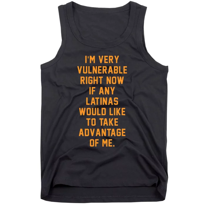 I'm Very Vulnerable Right Now If Any Latinas Would Like Tank Top