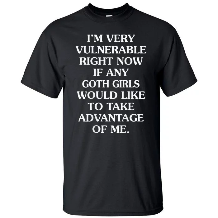 IM Very Vulnerable Right Now If Any Goth Tall T-Shirt