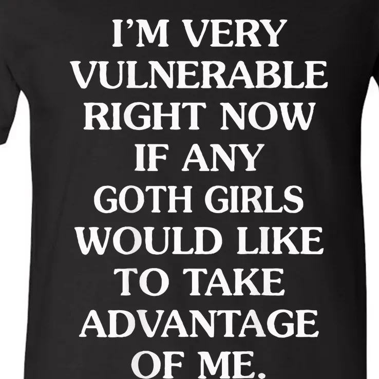 IM Very Vulnerable Right Now If Any Goth V-Neck T-Shirt