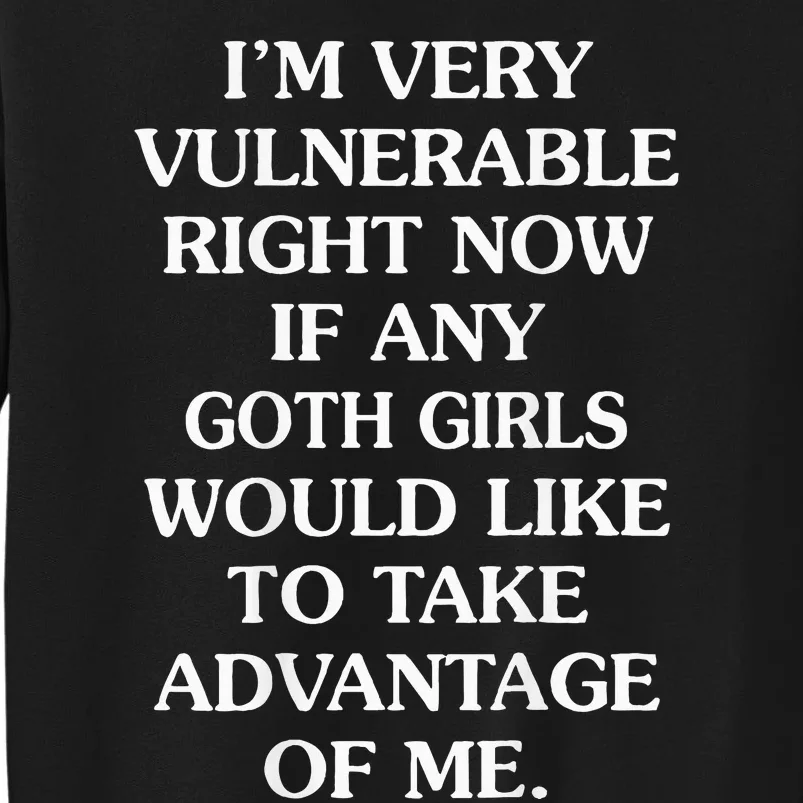 IM Very Vulnerable Right Now If Any Goth Tall Sweatshirt