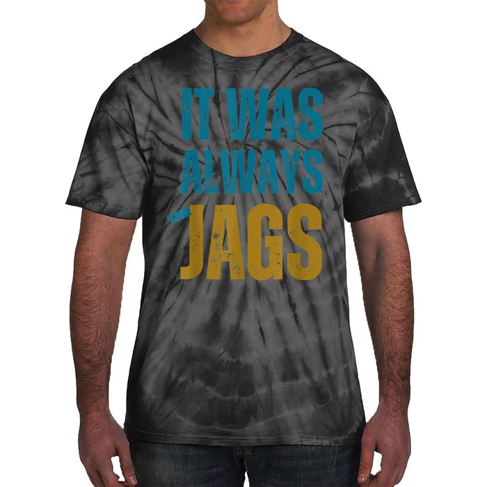 It Was Always The Jags Funny Saying Tie-Dye T-Shirt