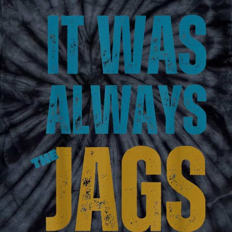 It Was Always The Jags Funny Saying Tie-Dye T-Shirt