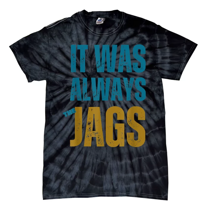 It Was Always The Jags Funny Saying Tie-Dye T-Shirt