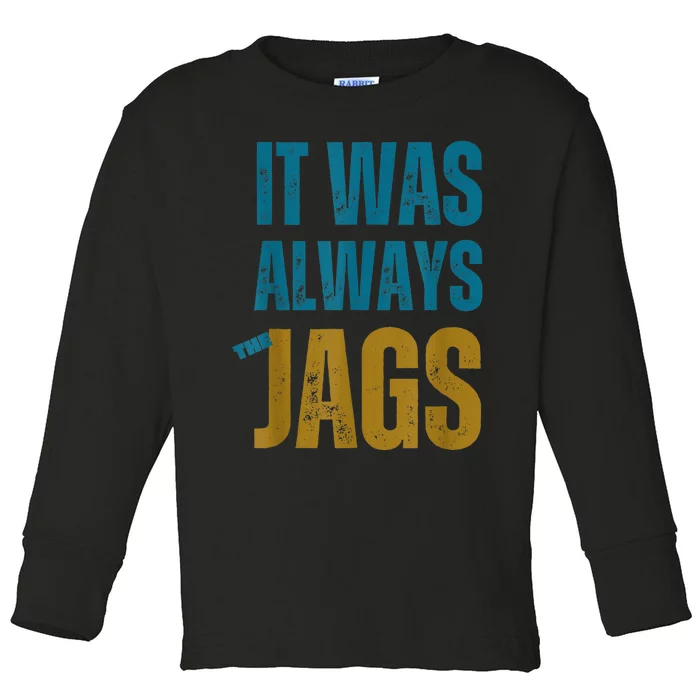 It Was Always The Jags Funny Saying Toddler Long Sleeve Shirt