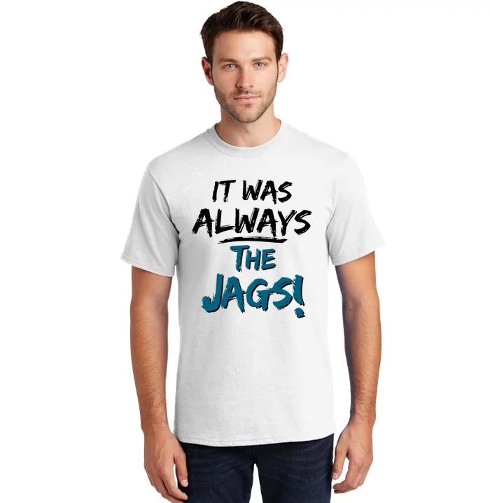 It Was Always The Jags Tall T-Shirt