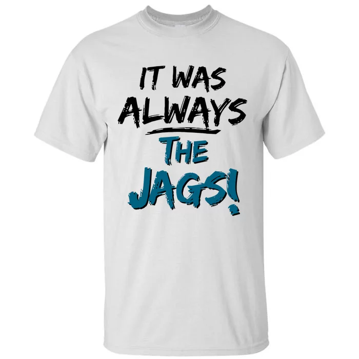 It Was Always The Jags Tall T-Shirt