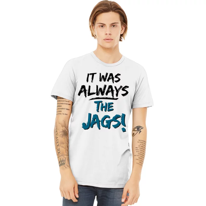 It Was Always The Jags Premium T-Shirt