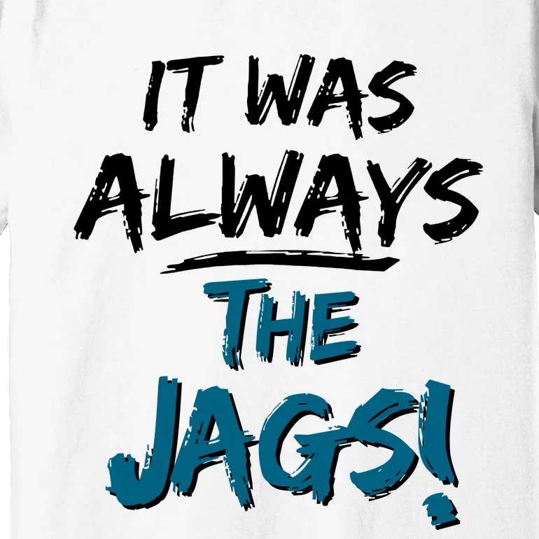 It Was Always The Jags Premium T-Shirt