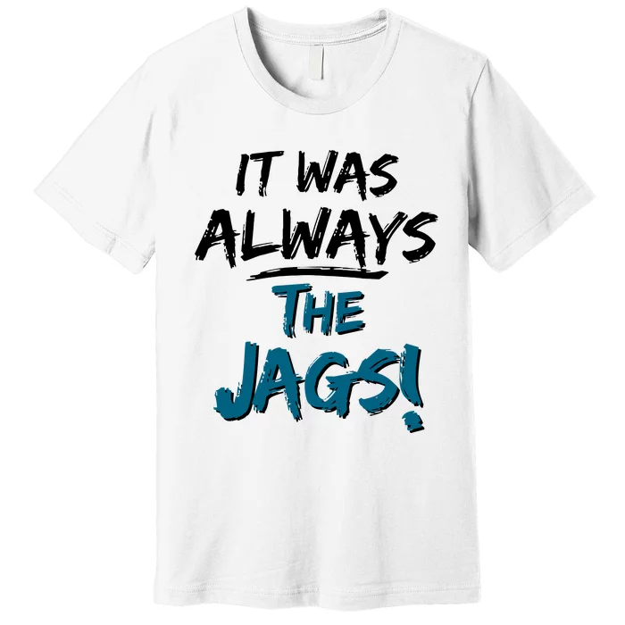 It Was Always The Jags Premium T-Shirt