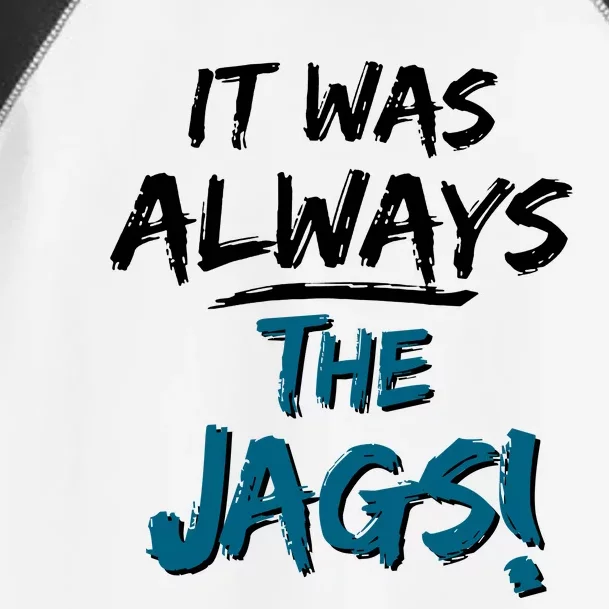 It Was Always The Jags Toddler Fine Jersey T-Shirt