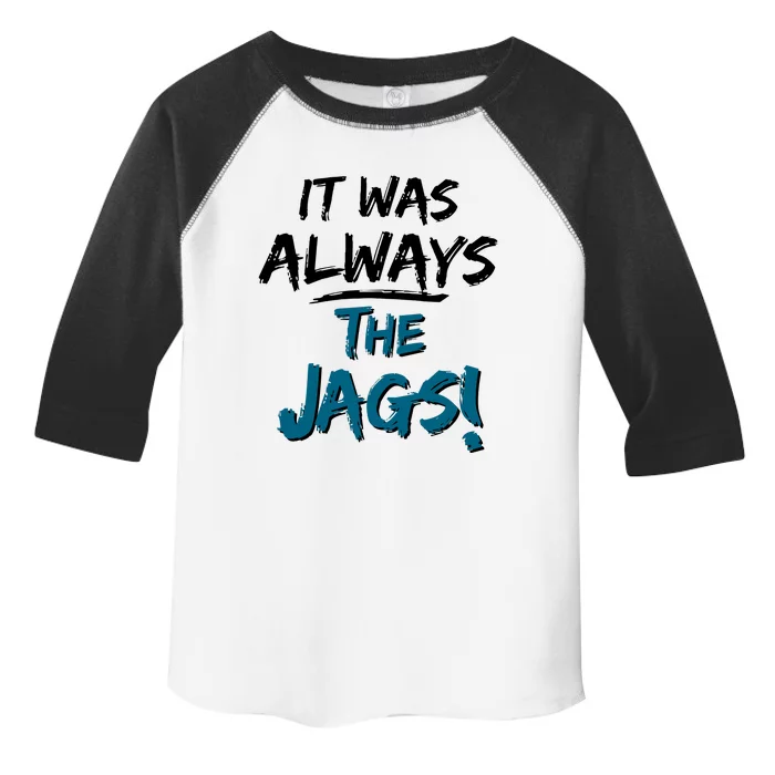 It Was Always The Jags Toddler Fine Jersey T-Shirt