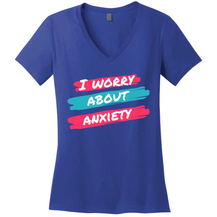 I Worry About Anxiety Stress Awareness Great Gift Women's V-Neck T-Shirt