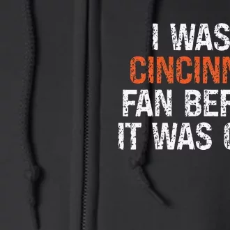 I Was A Cincinnati Fan Before It Was Cool Full Zip Hoodie