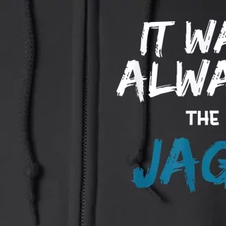 It Was Always The Jags Funny Full Zip Hoodie