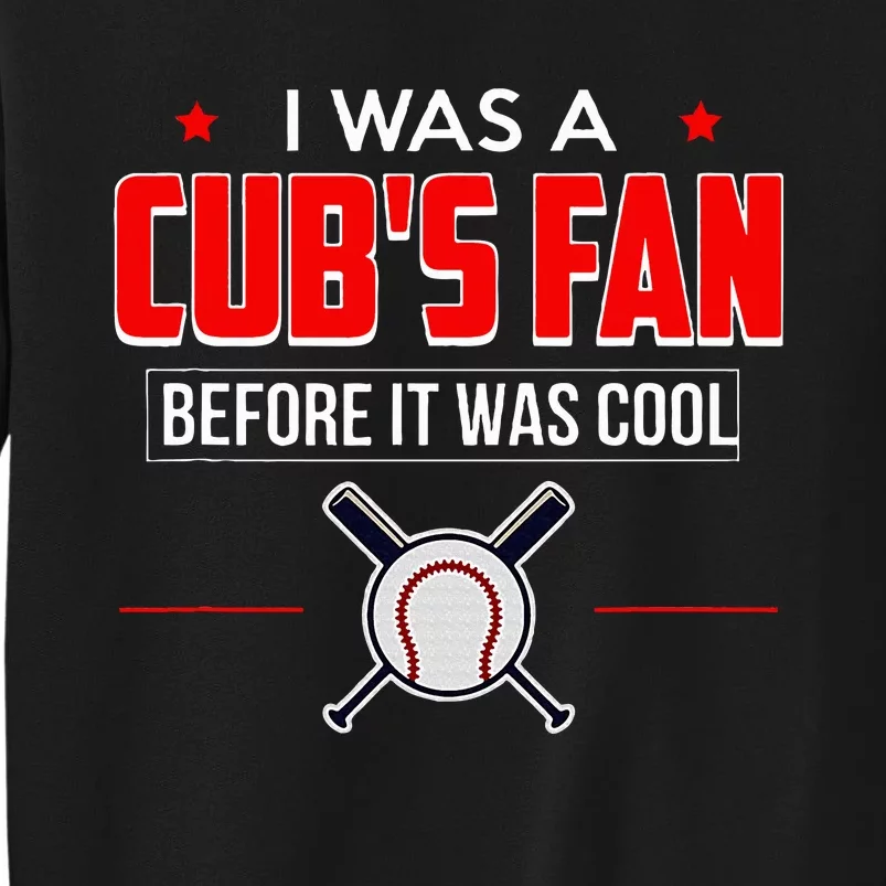 I Was A CubS Fan Before It Was Cool Sweatshirt