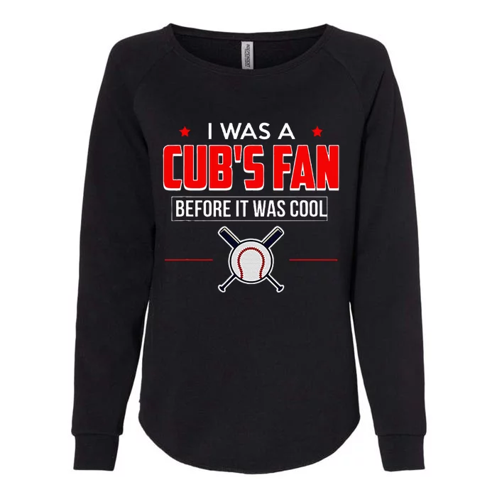 I Was A CubS Fan Before It Was Cool Womens California Wash Sweatshirt