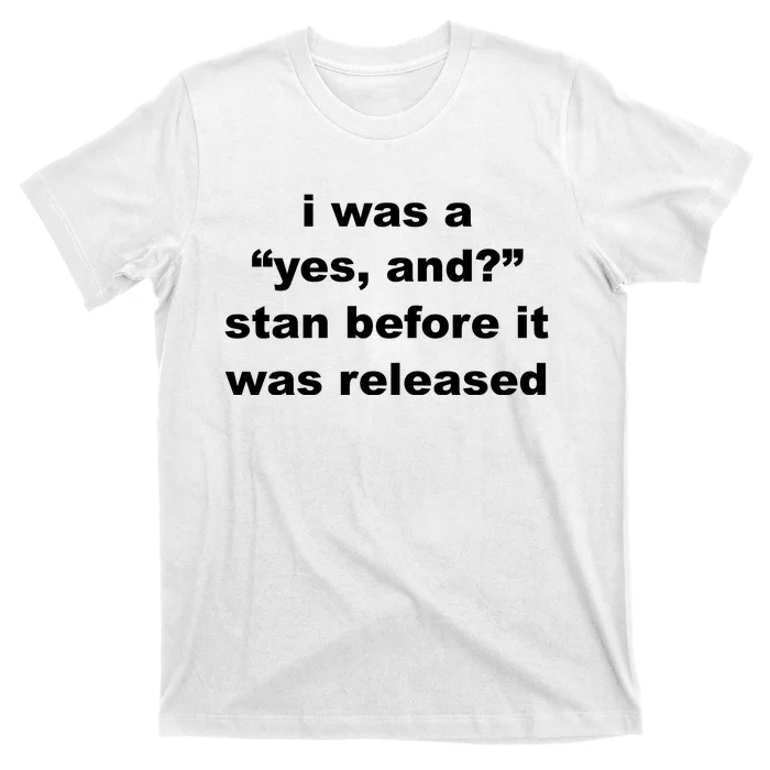 I Was A Yes And Stan Before It Was Released T-Shirt