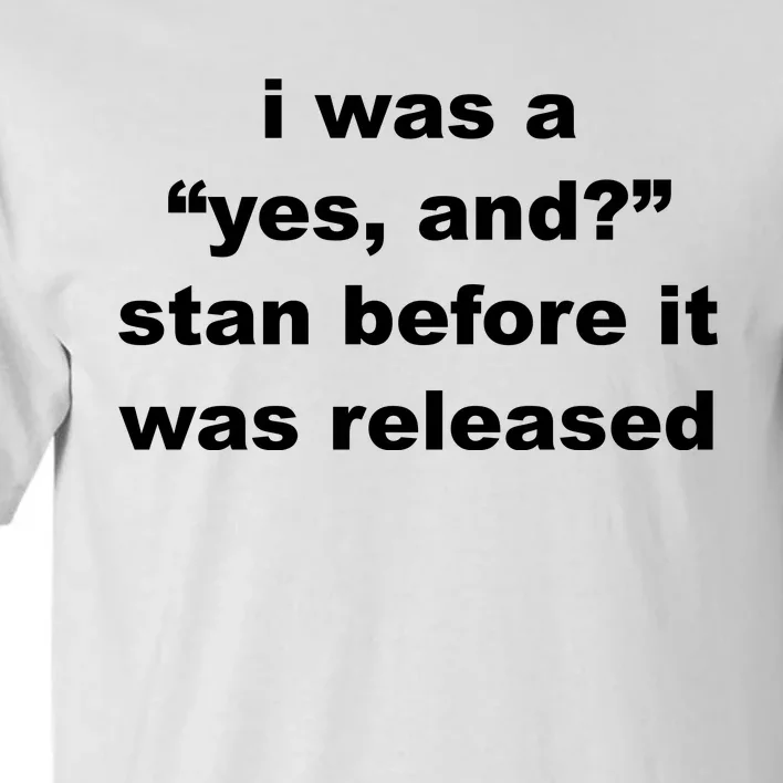 I Was A Yes And Stan Before It Was Released Tall T-Shirt