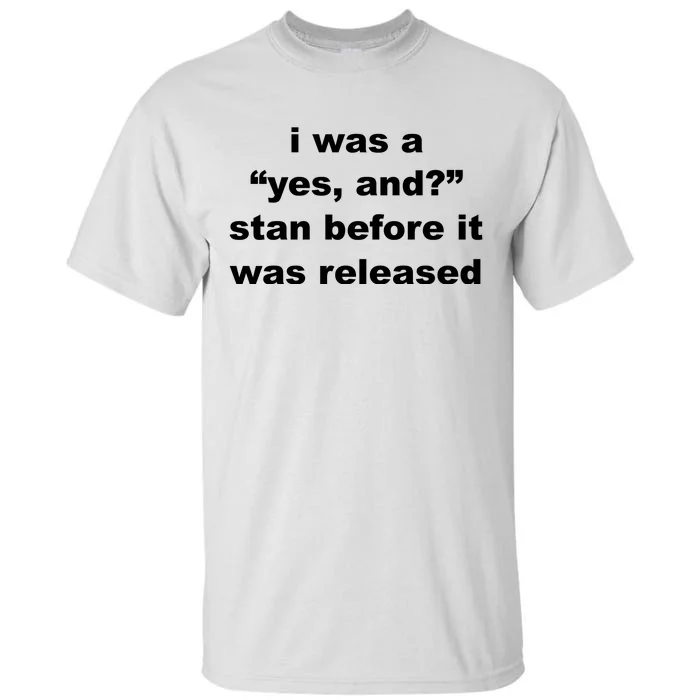 I Was A Yes And Stan Before It Was Released Tall T-Shirt