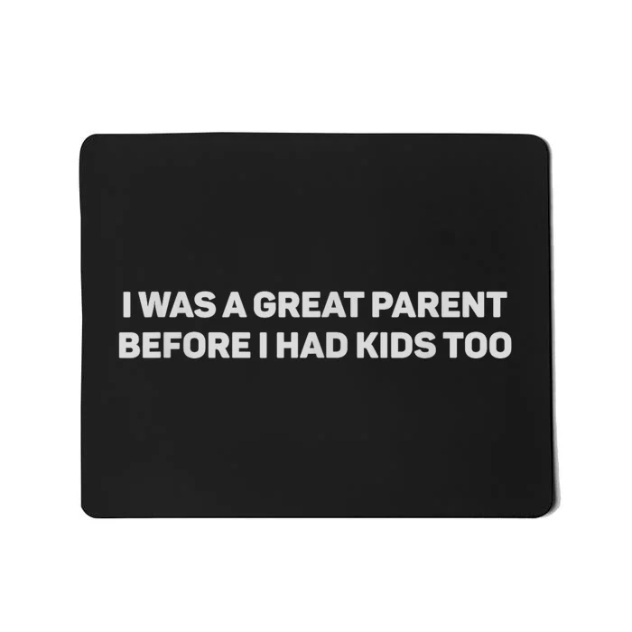 I Was A Great Parent Before I Had Too Mousepad