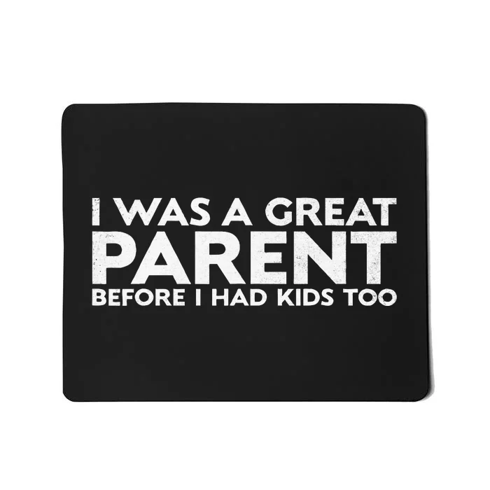 I Was A Great Parent Before I Had Too Mousepad