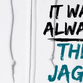 It Was Always The Jaguars Jags Full Zip Hoodie