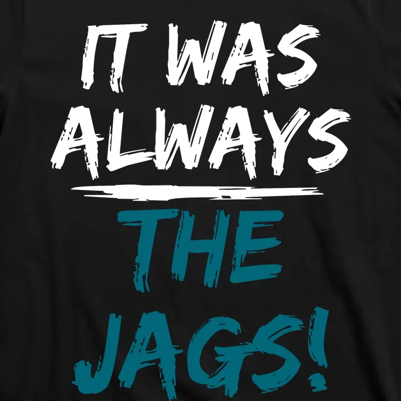 It Was Always The Jaguars Jags T-Shirt