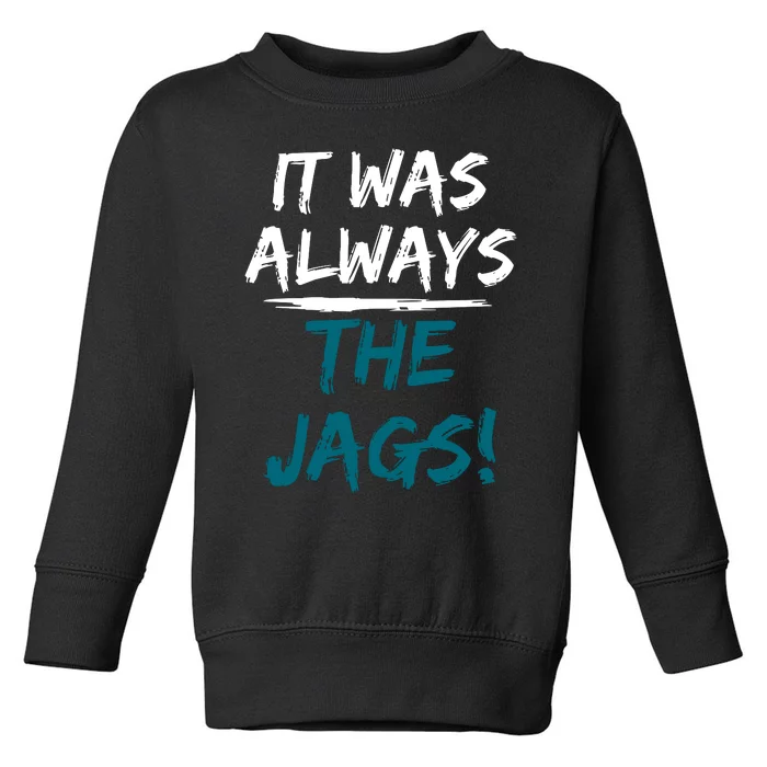 It Was Always The Jaguars Jags Toddler Sweatshirt