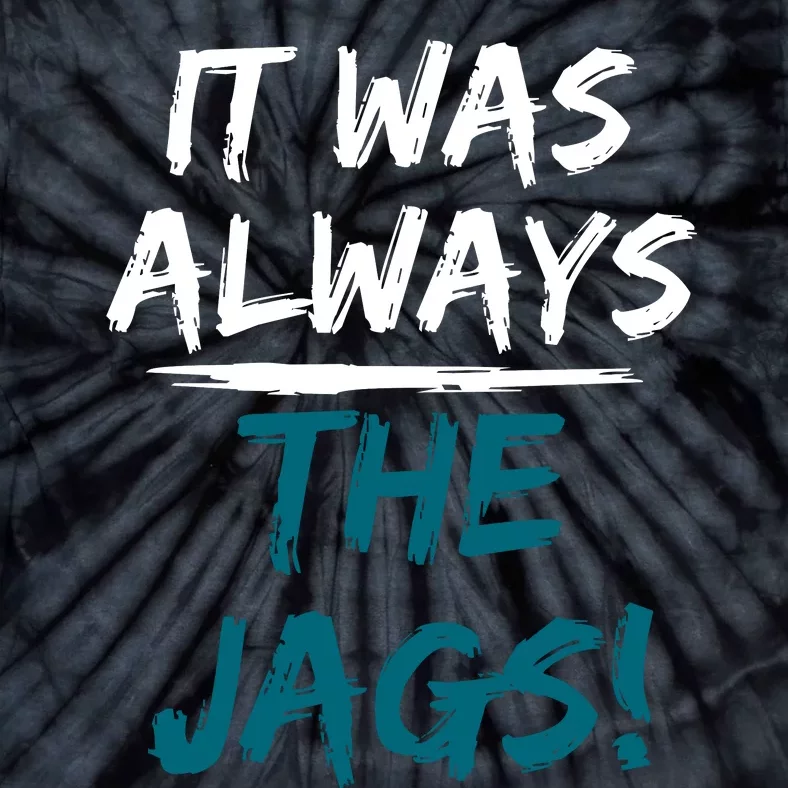 It Was Always The Jaguars Jags Tie-Dye T-Shirt