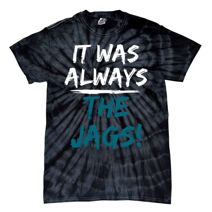 It Was Always The Jaguars Jags Tie-Dye T-Shirt