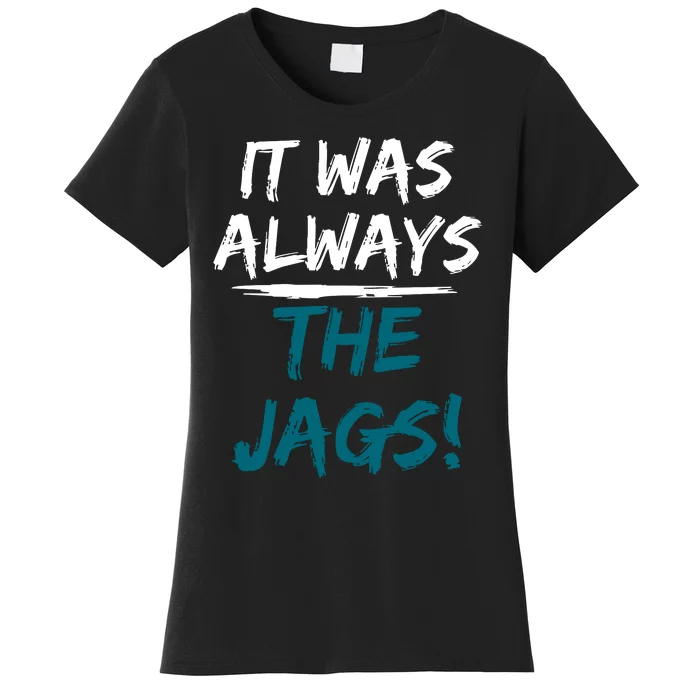 It Was Always The Jaguars Jags Women's T-Shirt