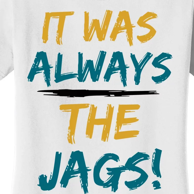 It Was Always The Jaguars Jags Women's T-Shirt