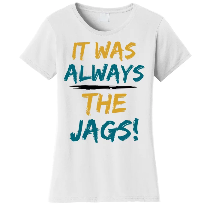 It Was Always The Jaguars Jags Women's T-Shirt