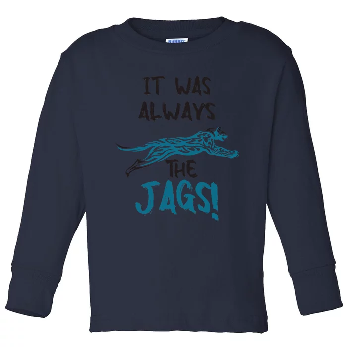 It Was Always The Jags Funny Saying Toddler Long Sleeve Shirt