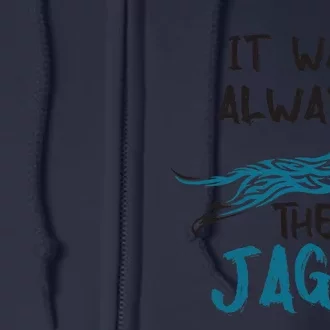 It Was Always The Jags Funny Saying Full Zip Hoodie