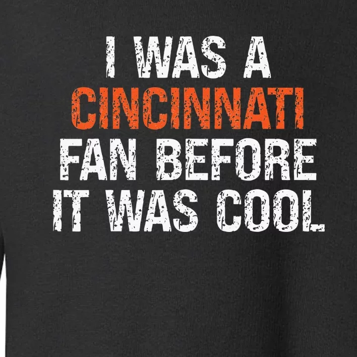 I Was A Cincinnati Fan Before It Was Cool Toddler Sweatshirt