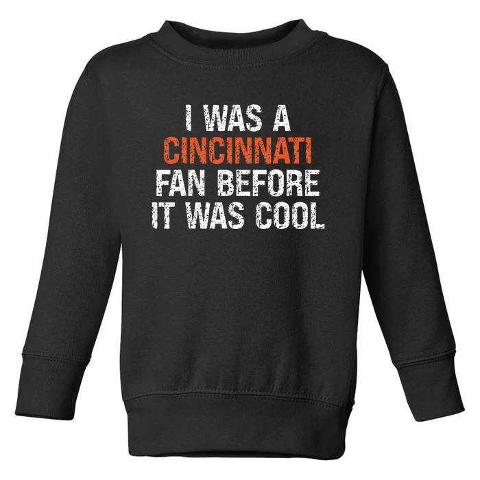 I Was A Cincinnati Fan Before It Was Cool Toddler Sweatshirt