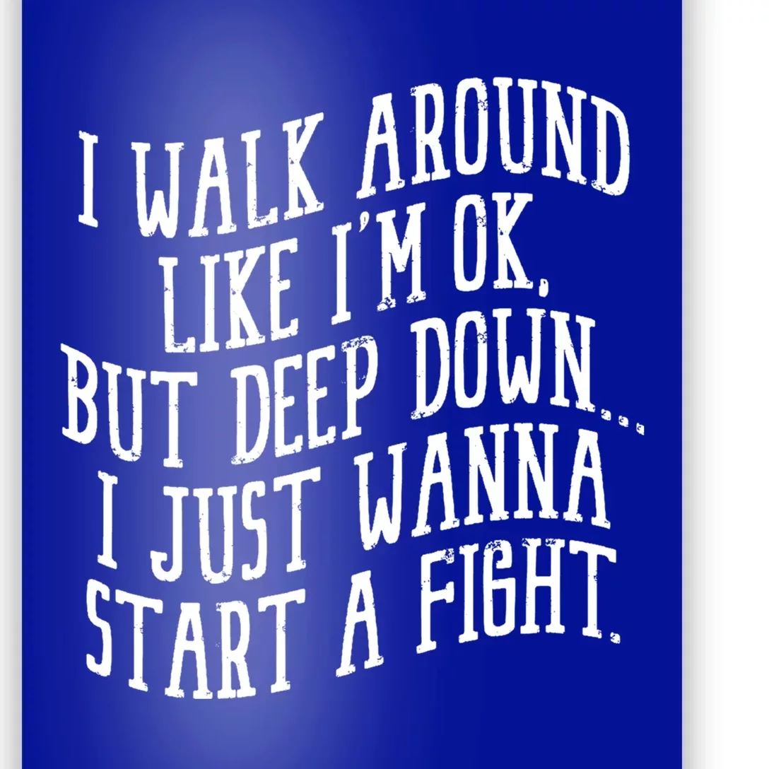 I Walk Around Like I'm Ok But Deep Down I Just Wanna Start Gift Poster